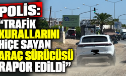 Polis: “Trafik kurallarını hiçe sayan araç sürücüsü rapor edildi”