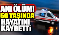 Ani ölüm! 50 yaşında hayatını kaybetti