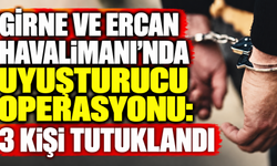 Girne ve Ercan Havalimanı’nda uyuşturucu operasyonu: 3 kişi tutuklandı