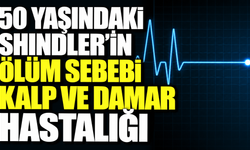 50 yaşındaki Shındler’in ölüm sebebi kalp ve damar hastalığı