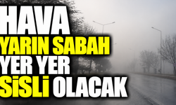 Hava yarın sabah yer yer sisli olacak