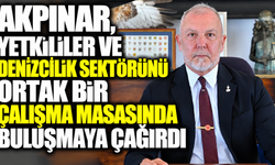 Akpınar, yetkililer ve denizcilik sektörünü ortak bir çalışma masasında buluşmaya çağırdı
