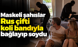 Maskeli şahıslar Rus çifti koli bandıyla bağlayıp soydu