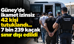 Güney'de ikamet izinsiz 42 kişi tutuklandı... 7 bin 239 kaçak sınır dışı edildi