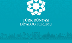 Türk Dünyası Diyalog Forumu'nda Türk dünyasının geleceğinin inşası ele alındı
