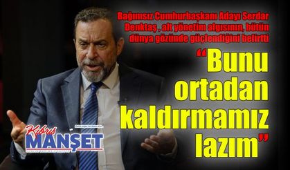 Denktaş: "Alt yönetim algısının, bütün dünya gözünde güçlendi"