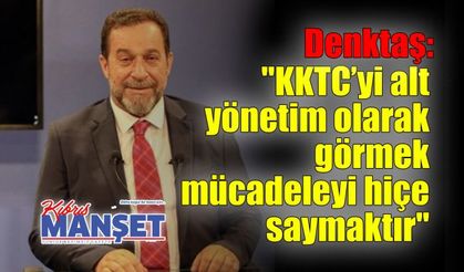 Denktaş: "KKTC’yi alt yönetim olarak görmek mücadeleyi hiçe saymaktır"