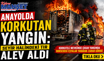 Anayolda korkutan yangın: Seyir halindeki tır alev aldı