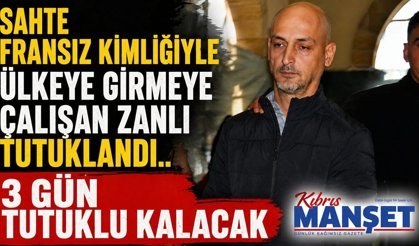 Sahte Fransız kimliğiyle ülkeye girmeye çalışan zanlı tutuklandı