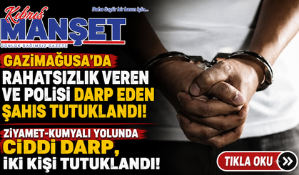 Gazimağusa'da rahatsızlık veren ve polisi darp eden şahıs tutuklandı