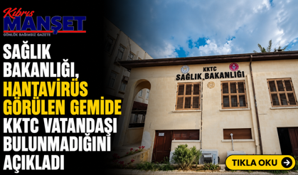 Sağlık Bakanlığı, hantavirüs görülen gemide KKTC vatandaşı bulunmadığını açıkladı
