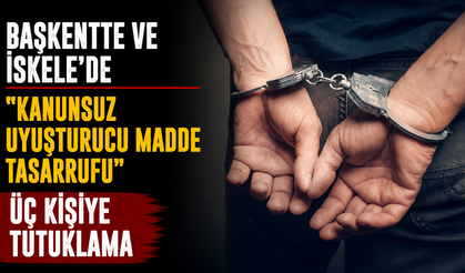 Başkentte ve İskele’de “kanunsuz uyuşturucu madde tasarrufu”ndan üç kişiye tutuklama