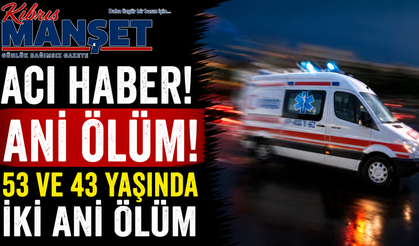 Ani ölüm.. 53 ve 43 yaşında iki ani ölüm