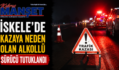 İskele’de kazaya neden olan alkollü sürücü tutuklandı