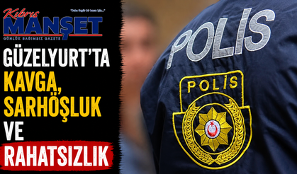 Güzelyurt’ta kavga, sarhoşluk ve rahatsızlık