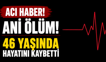 Ani ölüm! 46 yaşında hayatını kaybetti