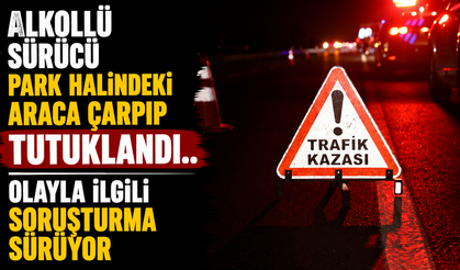 Alkollü sürücü park halindeki araca çarpıp tutuklandı