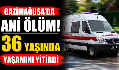 Gazimağusa'da ani ölüm… 36 yaşında yaşamını yitirdi