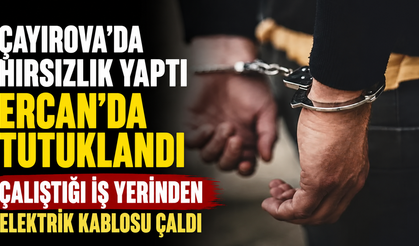 Çayırova’da hırsızlık yaptı Ercan’da tutuklandı