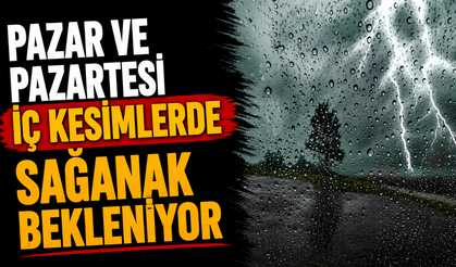 Pazar ve pazartesi iç kesimlerde sağanak bekleniyor