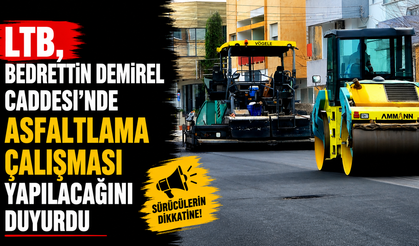 LTB, Bedrettin Demirel Caddesi’nde asfaltlama çalışması yapılacağını duyurdu