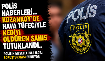 Polis haberleri... Kozanköy’de hava tüfeğiyle kediyi öldüren şahıs tutuklandı