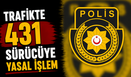 Trafikte 431 sürücüye yasal işlem