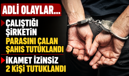 Adli olaylar... Çalıştığı şirketin parasını çalan şahıs tutuklandı