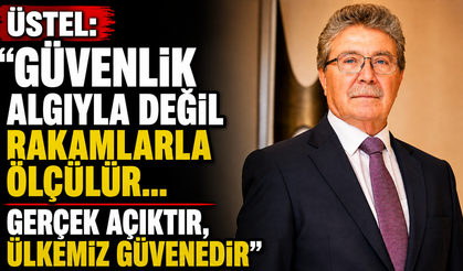 Üstel: “Güvenlik algıyla değil rakamlarla ölçülür… Gerçek açıktır, ülkemiz güvendedir”
