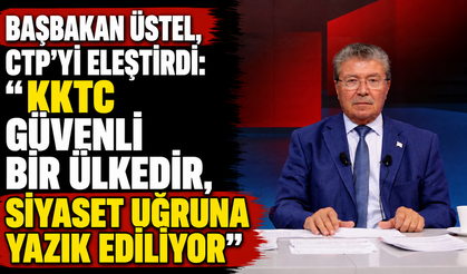 Başbakan Üstel, CTP’yi eleştirdi: “KKTC güvenli bir ülkedir, siyaset uğruna yazık ediliyor”