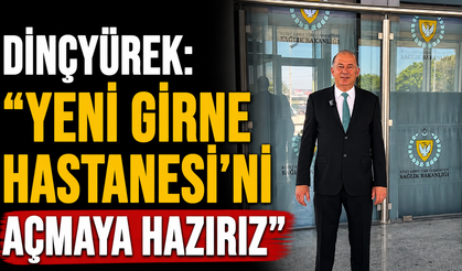Dinçyürek: “Yeni Girne Hastanesi’ni açmaya hazırız”