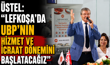 Üstel: “Lefkoşa’da UBP’nin hizmet ve icraat dönemini başlatacağız”