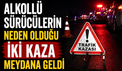 Alkollü sürücülerin neden olduğu iki kaza meydana geldi