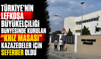Türkiye'nin Lefkoşa Büyükelçiliği bünyesinde kurulan "Kriz Masası" kazazedeler için seferber oldu