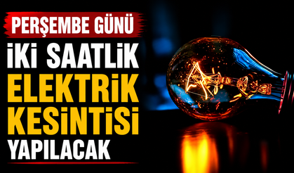 Perşembe günü iki saatlik elektrik kesintisi yapılacak