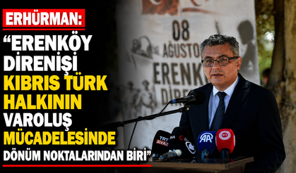 Erhürman: “Erenköy Direnişi Kıbrıs Türk halkının varoluş mücadelesinde dönüm noktalarından biri”