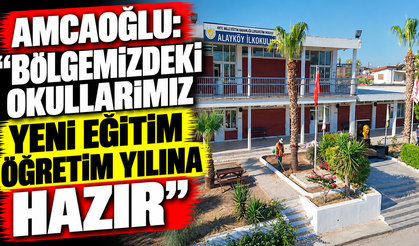 Amcaoğlu: “Bölgemizdeki okullarımız yeni eğitim öğretim yılına hazır”