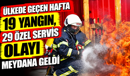 Ülkede geçen hafta 19 yangın, 29 özel servis olayı meydana geldi