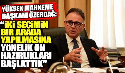Özerdağ: “İki seçimin bir arada yapılmasına yönelik ön hazırlıkları başlattık”