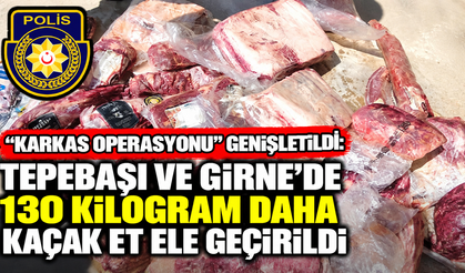 "Karkas Operasyonu” genişletildi: Tepebaşı ve Girne’de 130 kilogram daha kaçak et ele geçirildi