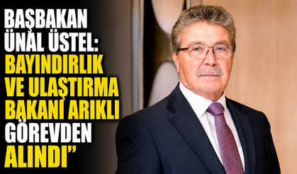 Başbakan Ünal Üstel: “Bayındırlık ve Ulaştırma Bakanı Arıklı görevden alındı”