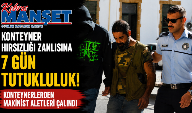 Konteyner Hırsızlığı Zanlısına 7 Gün Tutukluluk