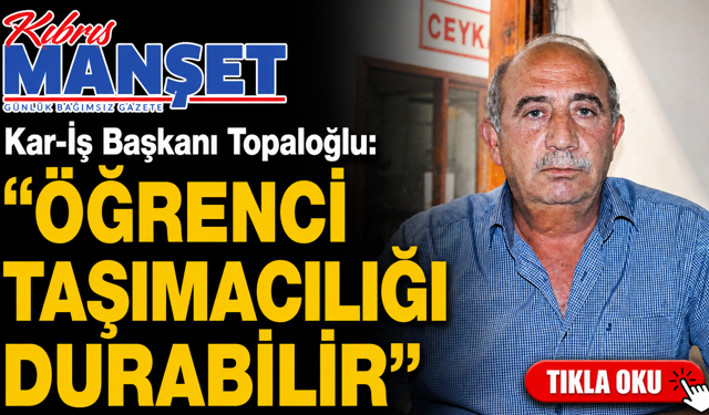 Kar-İş Başkanı Topaloğlu: "Öğrenci taşımacılığı durabilir"
