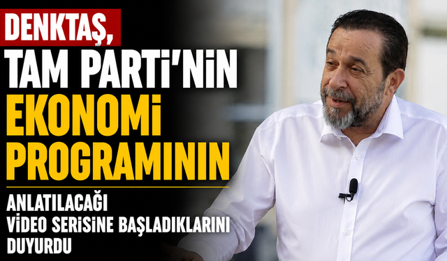 Denktaş, TAM Parti’nin ekonomi programının anlatılacağı video serisine başladıklarını duyurdu
