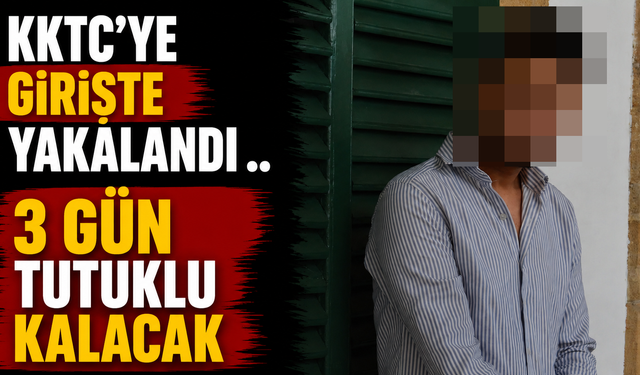 KKTC’ye Girişte Yakalandı