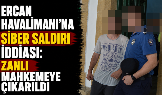 Ercan Havalimanı'na Siber Saldırı İddiası: Zanlı Mahkemeye Çıkarıldı
