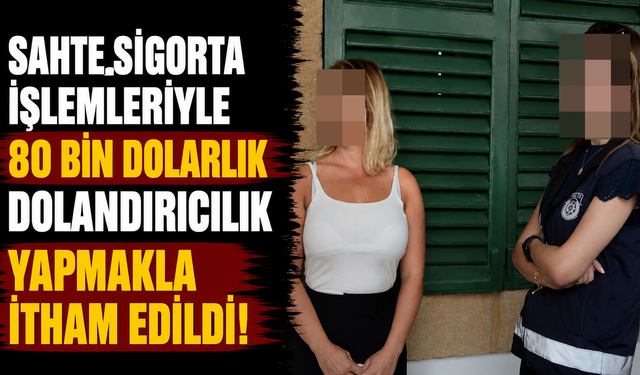 Sahte sigorta işlemleriyle 80 bin dolarlık dolandırıcılık yapmakla itham edildi!