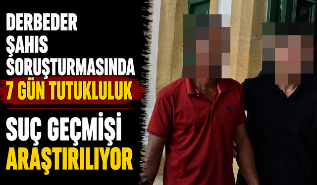 Derbeder şahıs soruşturmasında 7 gün tutukluluk