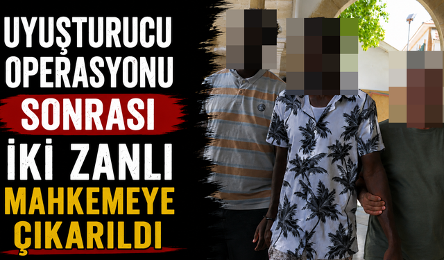Uyuşturucu Operasyonu Sonrası İki Zanlı Mahkemeye Çıkarıldı