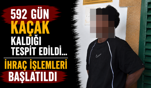 592 Gün Kaçak Kaldığı Tespit Edildi... İhraç İşlemleri Başlatıldı